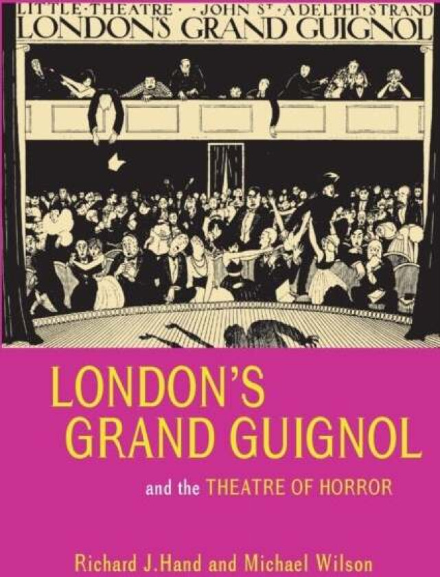 London's Grand Guignol and the Theatre of Horror av Prof. Richard J. Hand, Prof. Michael Wilson