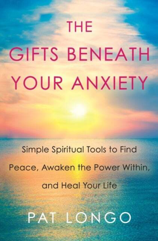 Gifts Beneath Your Anxiety Av Pat Longo