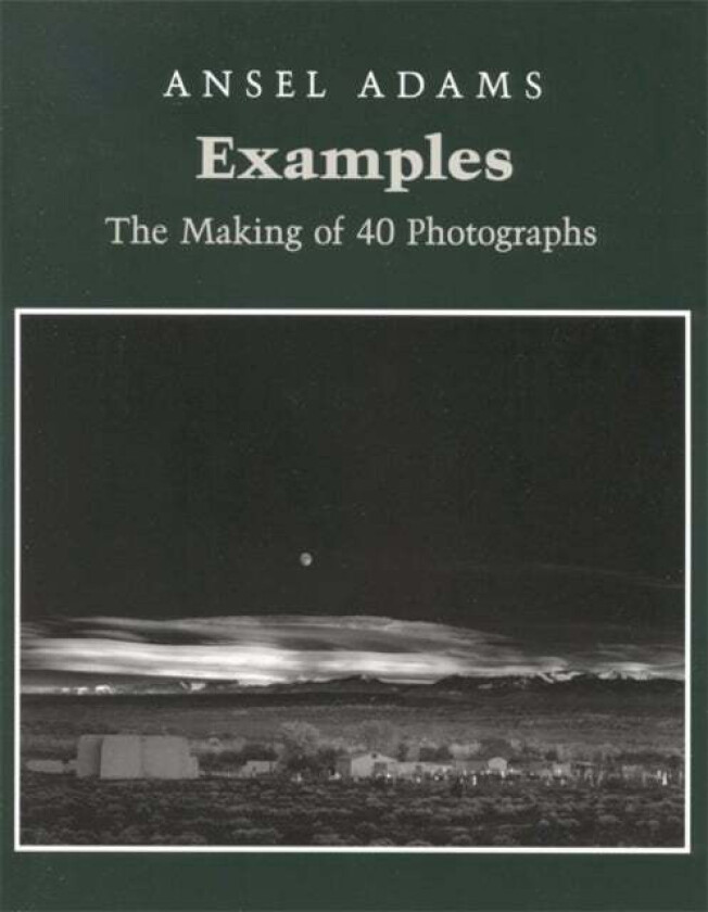 Examples: The Making Of 40 Photographs av Ansel Adams