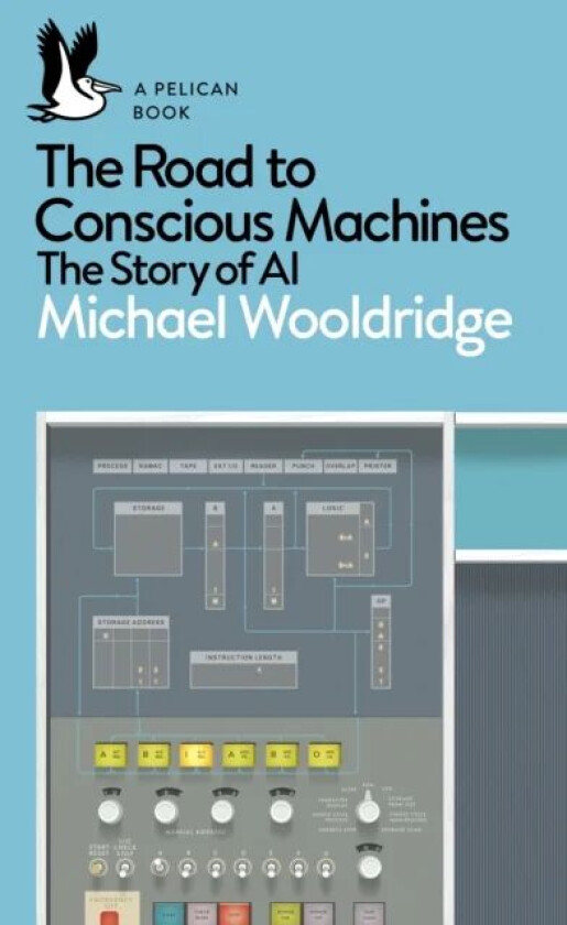 The Road to Conscious Machines. The Story of AI av Michael Wooldridge