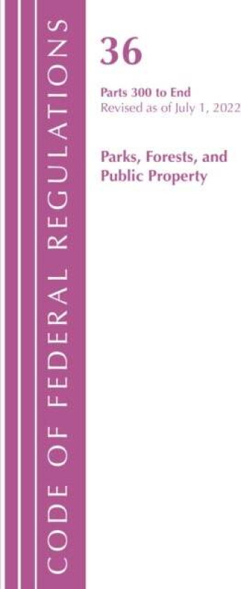 Code of Federal Regulations, Title 36 Parks, Forests, and Public Property 300-End, Revised as of Jul av Office Of The Federal Register (U.S.)