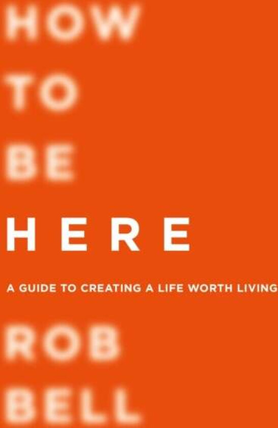 How To Be Here av Rob Bell