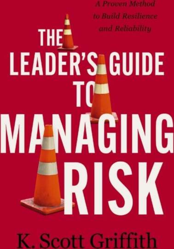 The Leader's Guide to Managing Risk av K. Scott Griffith