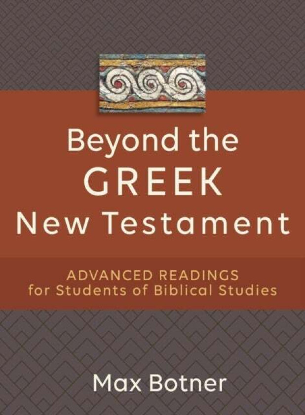 Beyond the Greek New Testament ¿ Advanced Readings for Students of Biblical Studies av Max Botner