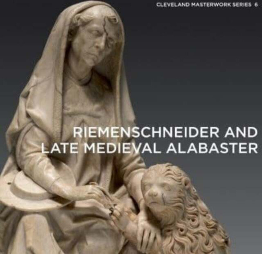 Riemenschneider and Late Medieval Alabaster av Gerhard Lutz
