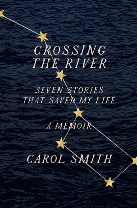 Crossing the River: Seven Stories That Saved My Life, A Memoir av Carol Smith