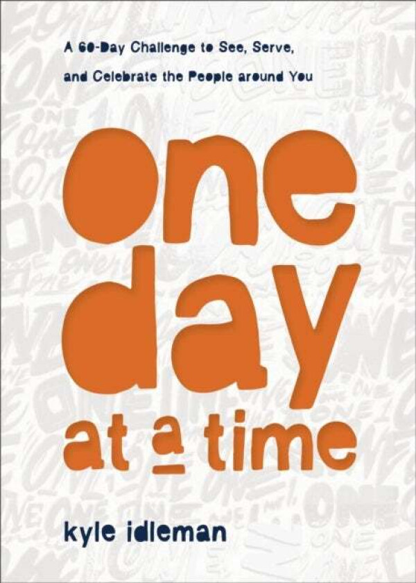 One Day at a Time - A 60-Day Challenge to See, Serve, and Celebrate the People around You av Kyle Idleman