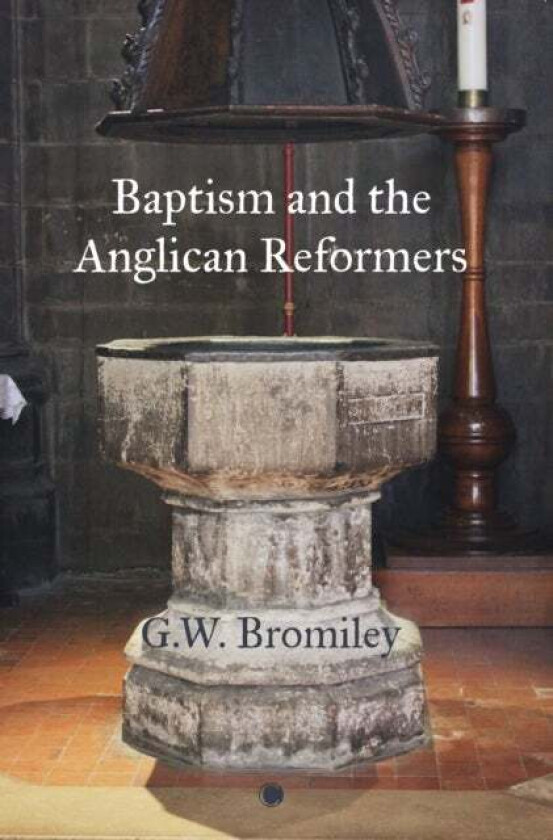 Baptism and the Anglican Reformers av G.W. Bromiley