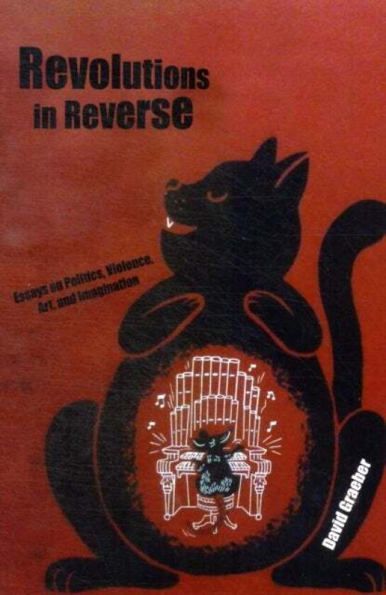 Revolutions In Reverse: Essays On Politics, Violence, Art, And Imagination av David Graeber