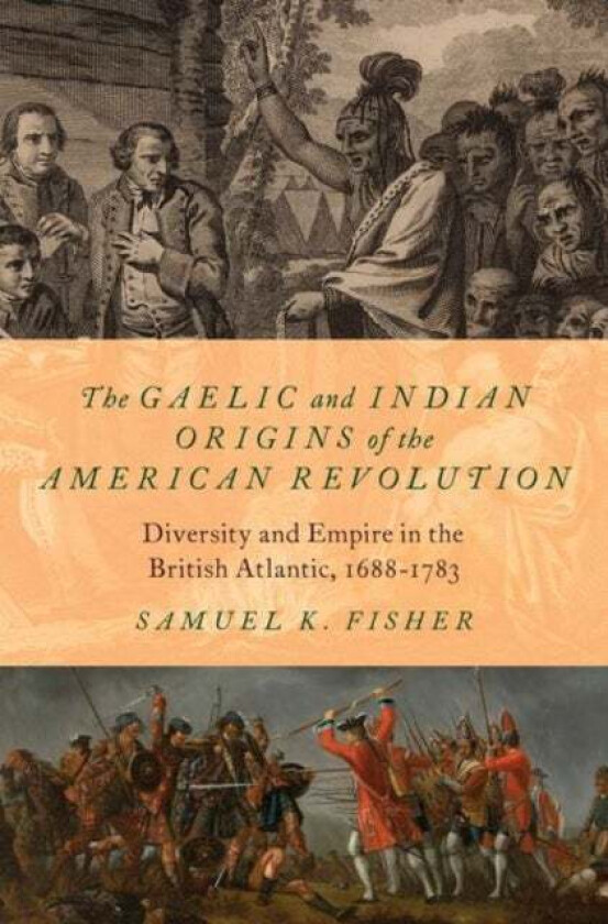 The Gaelic and Indian Origins of the American Revolution av Samuel K. (Assistant Professor of History Assistant Professor of History The Catholic Univ