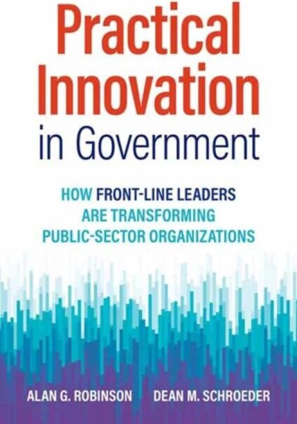 Practical Innovation in Government av Alan G. Robinson, Dean M. Schroeder