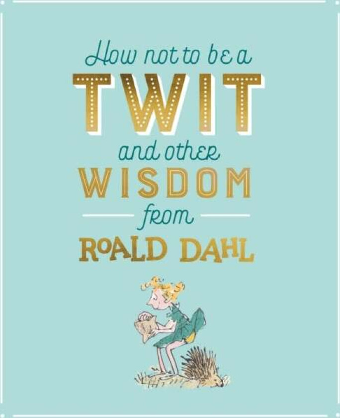 How Not To Be A Twit and Other Wisdom from Roald Dahl av Roald Dahl
