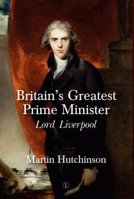 Britain's Greatest Prime Minister HB : Lord Liverpool av Martin Hutchinson