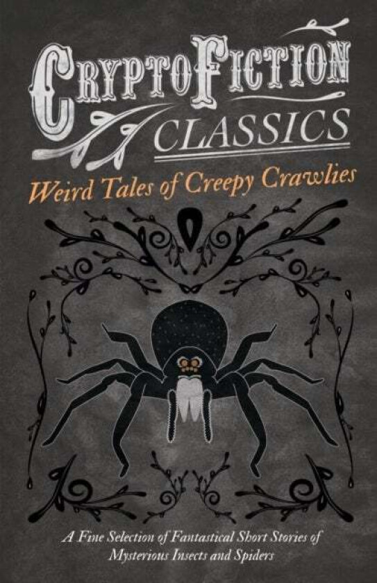 Weird Tales of Creepy Crawlies - A Fine Selection of Fantastical Short Stories of Mysterious Insects av Various