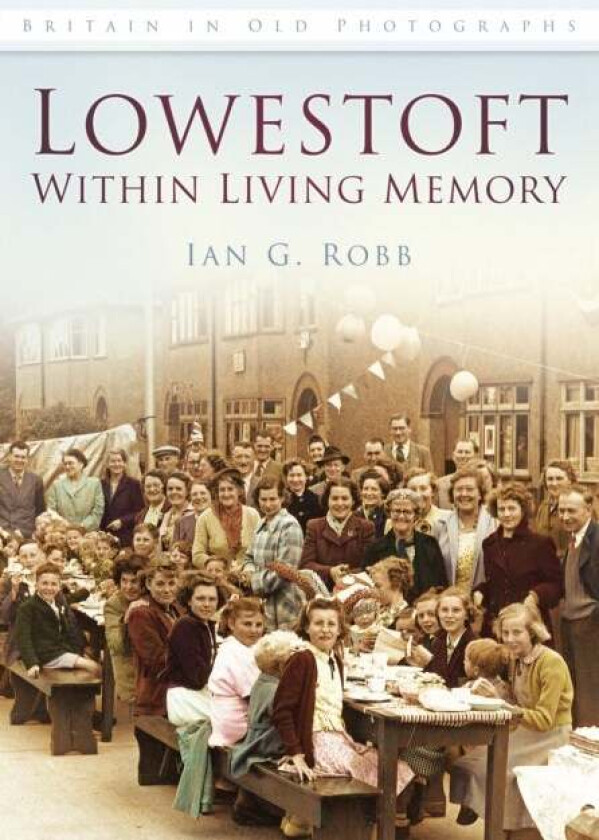 Lowestoft: Within Living Memory av Ian G Robb