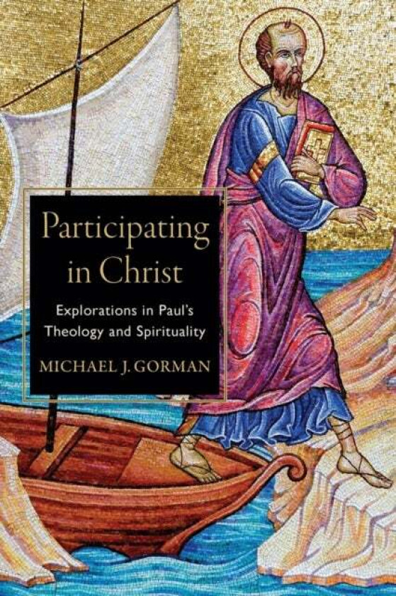 Participating in Christ - Explorations in Paul`s Theology and Spirituality av Michael J. Gorman