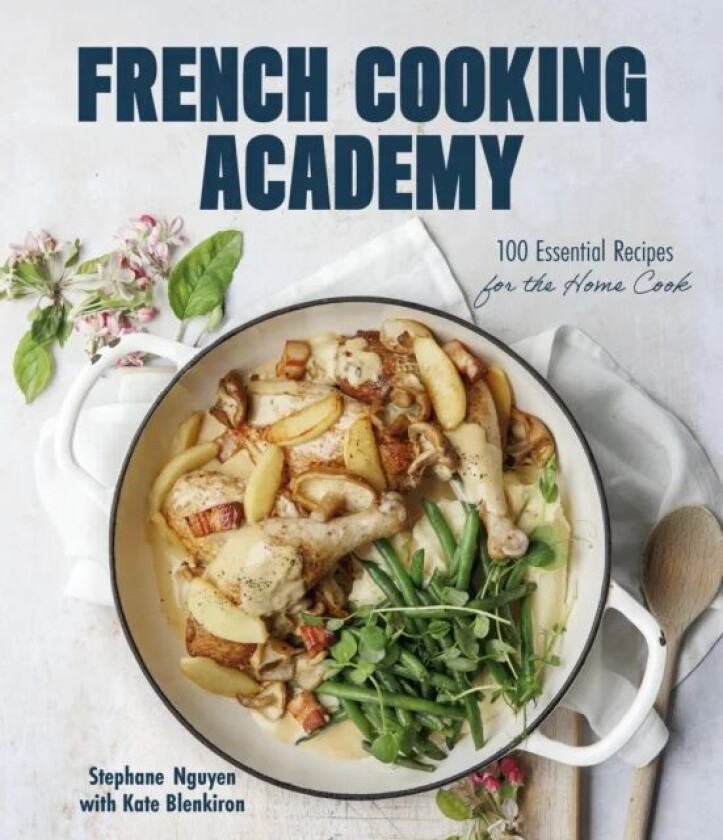 French Cooking Academy: 100 Essential Recipes for the Home Cook av Stephane Nguyen, Kate Blenkiron