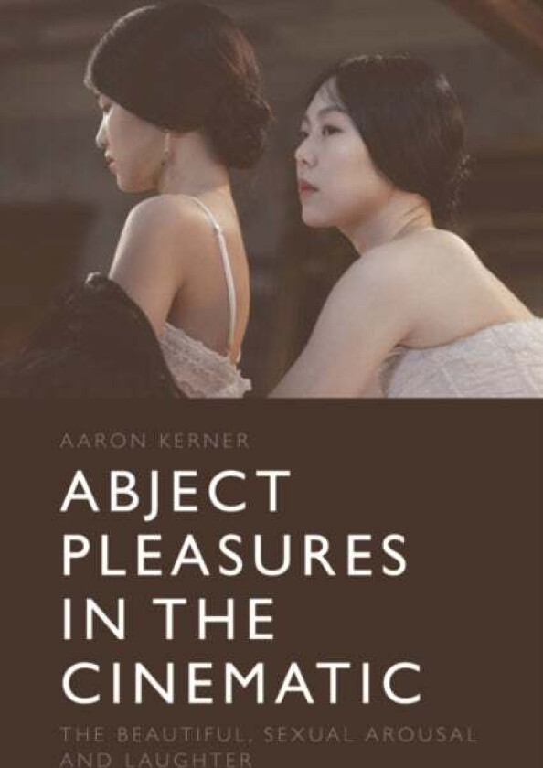 Abject Pleasures in the Cinematic av Aaron Kerner