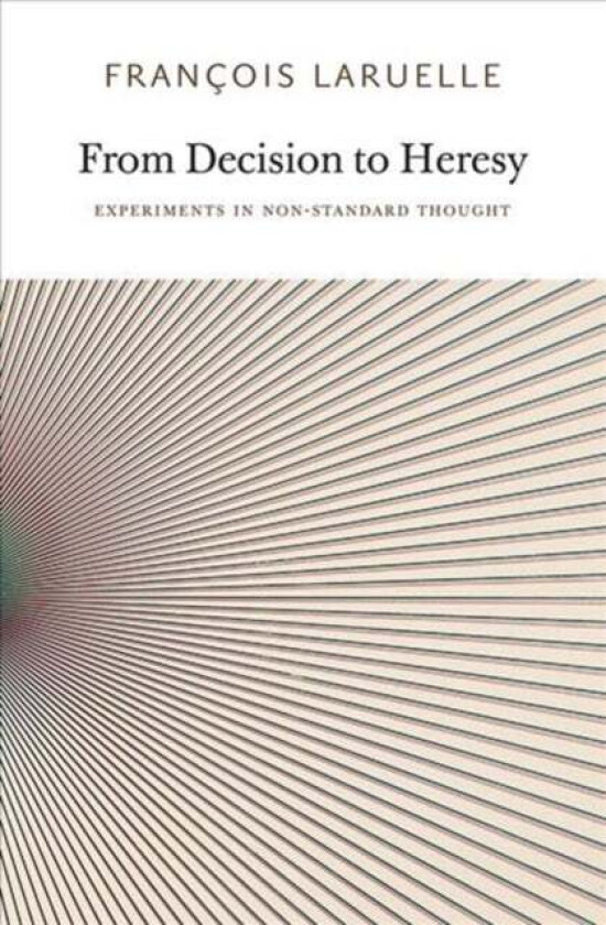 From Decision to Heresy av Francois Laruelle
