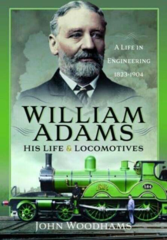 William Adams: His Life and Locomotives av John Woodhams