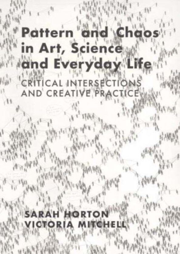 Pattern and Chaos in Art, Science and Everyday Life av Sarah (Norwich University of the Arts UK) Horton, Victoria (Norwich University of the Arts UK)