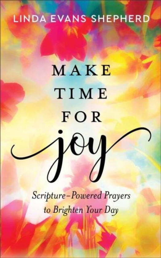 Make Time for Joy - Scripture-Powered Prayers to Brighten Your Day av Linda Evans Shepherd