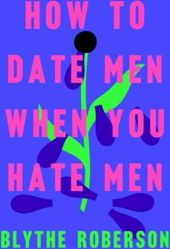 How to Date Men When You Hate Men av Blythe Roberson