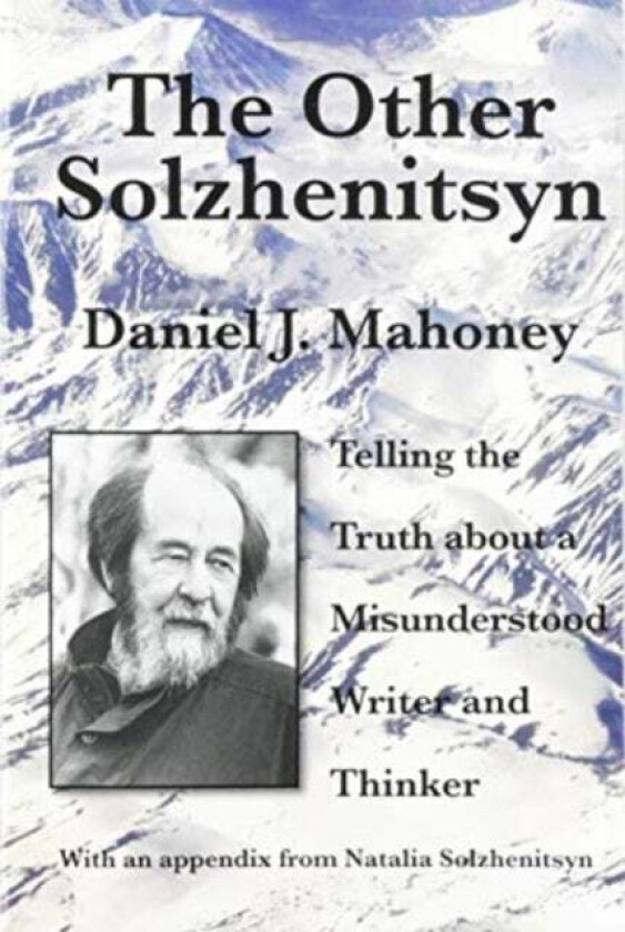 The Other Solzhenitsyn ¿ Telling the Truth about a Misunderstood Writer and Thinker av Daniel J. Mahoney