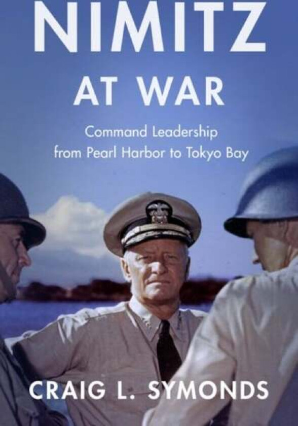 Nimitz at War av Craig L. (Class of '57 Chair in Naval His Symonds