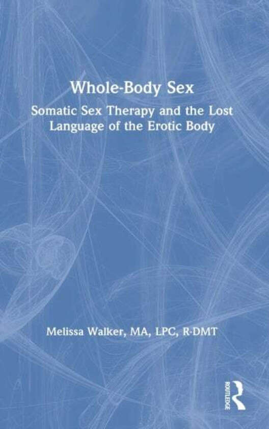 Whole-Body Sex av Melissa (Somatic Sex & Relationship Therapist) Walker