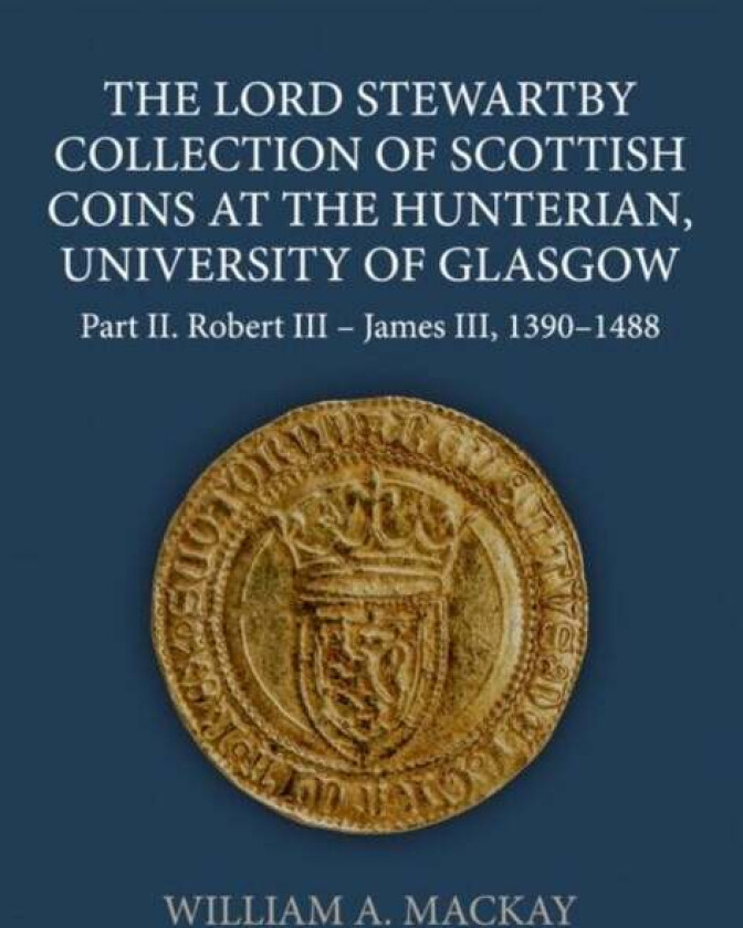 The Lord Stewartby Collection of Scottish Coins at the Hunterian, University of Glasgow av William A. (Independent Scholar Independent Scholar) MacKay