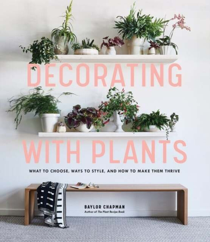 Decorating with Plants av Baylor Chapman