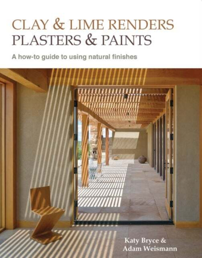 Clay and lime renders, plasters and paints av Adam Weismann, Katy Bryce