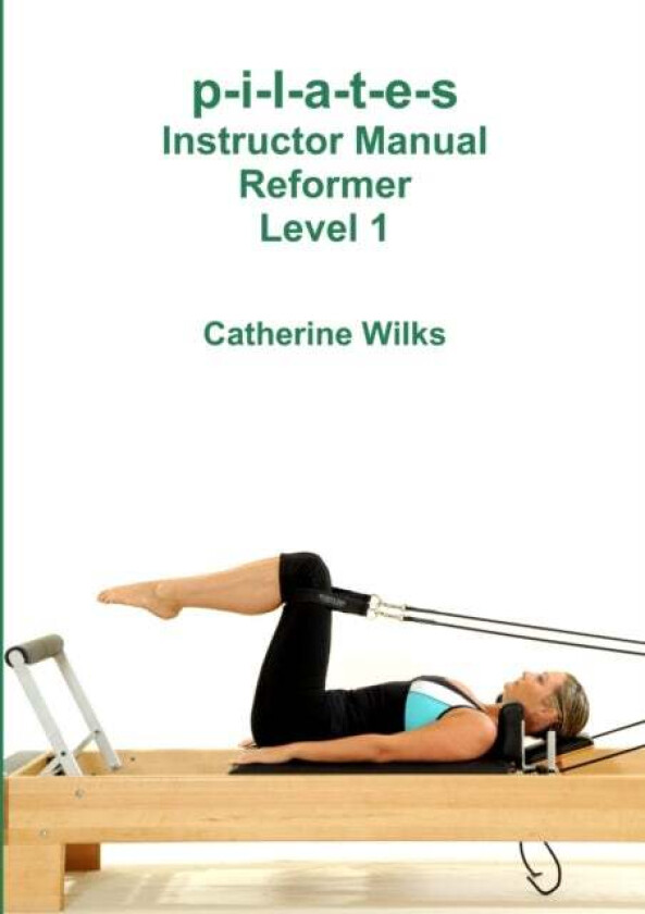 P-I-L-A-T-E-S Instructor Manual Reformer Level 1 Av Catherine Wilks