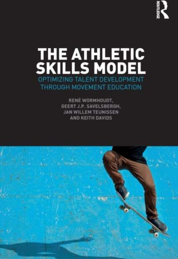 The Athletic Skills Model av Rene Wormhoudt, Geert J.P. Savelsbergh, Jan Willem (HAN University of Applied Sciences Netherlands) Teunissen, Keith Davi