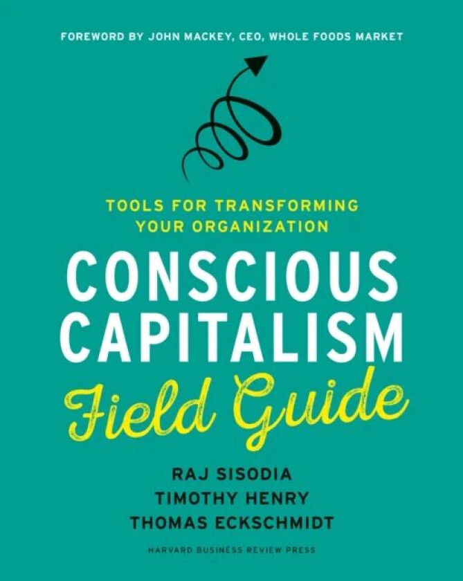 Conscious Capitalism Field Guide av Raj Sisodia, Timothy Henry, Thomas Eckschmidt