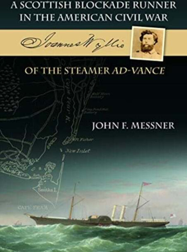 A Scottish Blockade Runner in the American Civil War - Joannes Wyllie of the steamer Ad-Vance av John F. Messner