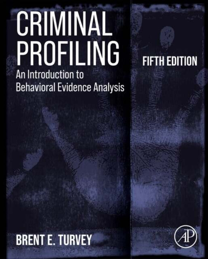 Criminal Profiling av Brent E. (MS in Forensic Science and a PhD in Criminology Turvey, Criminal Profiler and Instructor with Forensic Solutions LLC a
