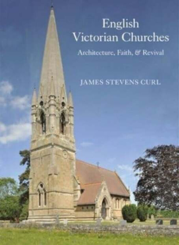 English Victorian Churches av Professor James Stevens (University of London (PhD) Peterhouse College University of Cambridge (Visiting Fellow) De Mont