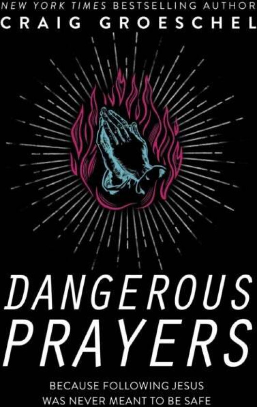Dangerous Prayers av Craig Groeschel