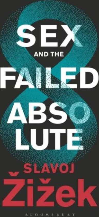 Sex and the Failed Absolute av Slavoj (Birkbeck Institute for Humanities University of London UK) Zizek