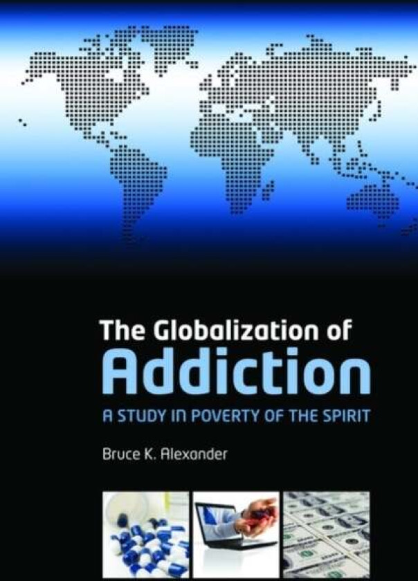 The Globalization of Addiction av Bruce K. (Professor Emeritus Department of Psychology Simon Fraser University Burnaby BC Canada) Alexander