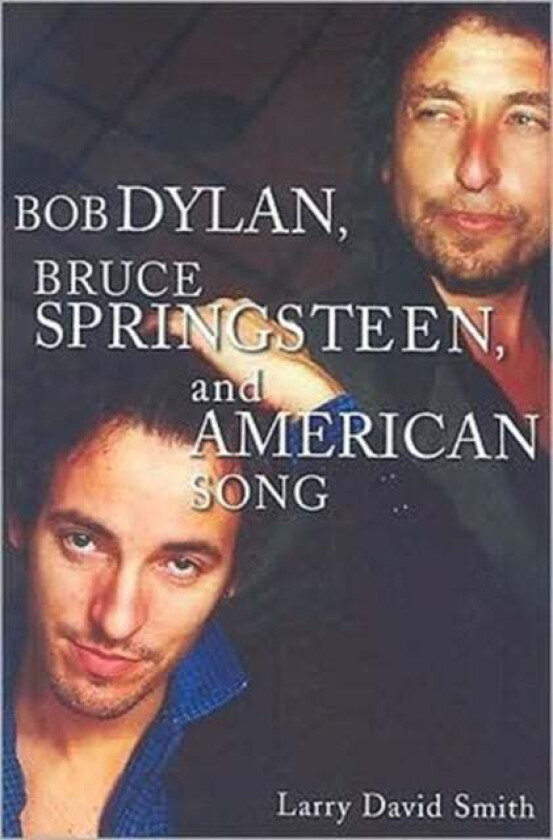 Bob Dylan, Bruce Springsteen, and American Song av Larry David Smith