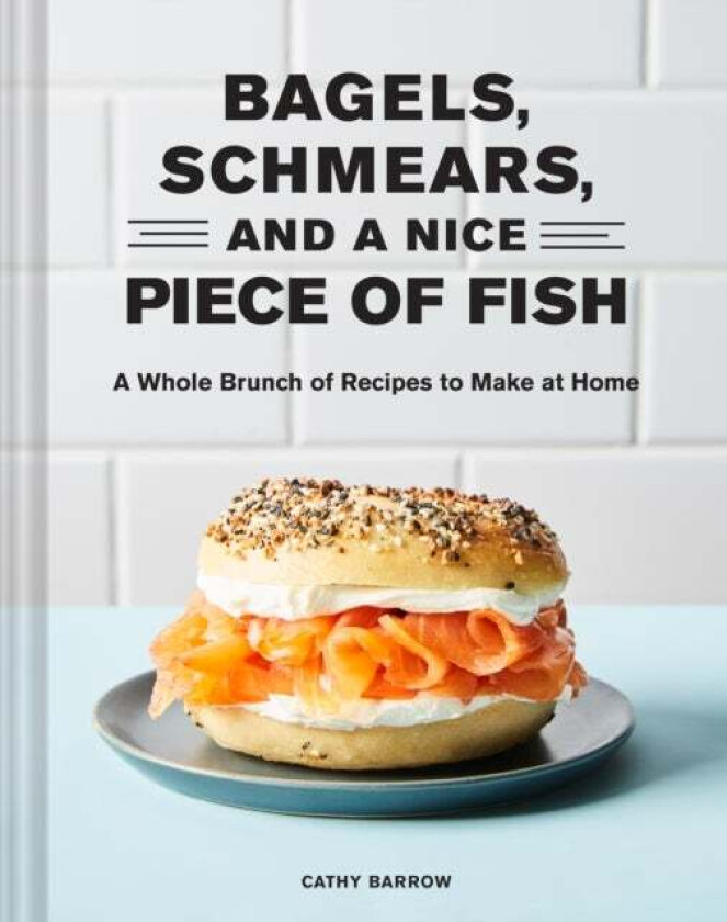 Bagels, Schmears, and a Nice Piece of Fish av Cathy Barrow