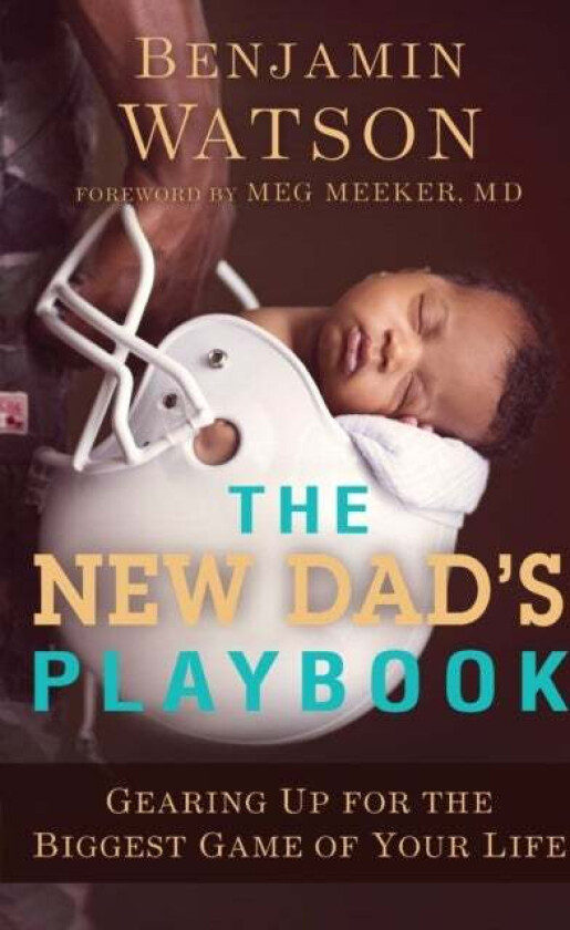 The New Dad`s Playbook - Gearing Up for the Biggest Game of Your Life av Benjamin Watson, Meg M.D. Meeker