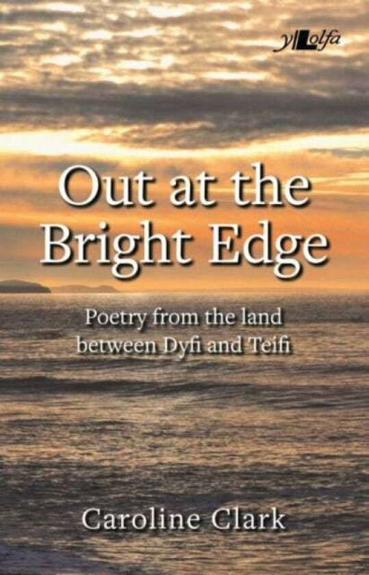 Out at the Bright Edge - Poetry from the Land Between Dyfi and Teifi av Caroline Clark