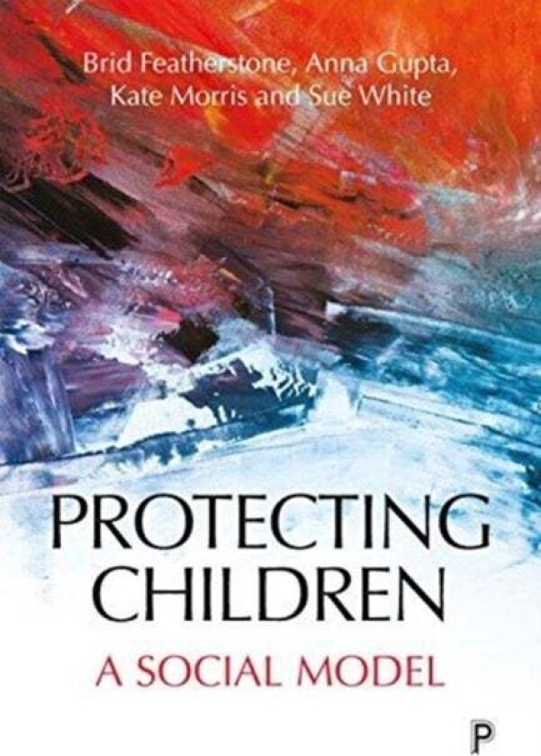 Protecting Children av Brid Featherstone, Anna Gupta, Kate Morris, Susan White