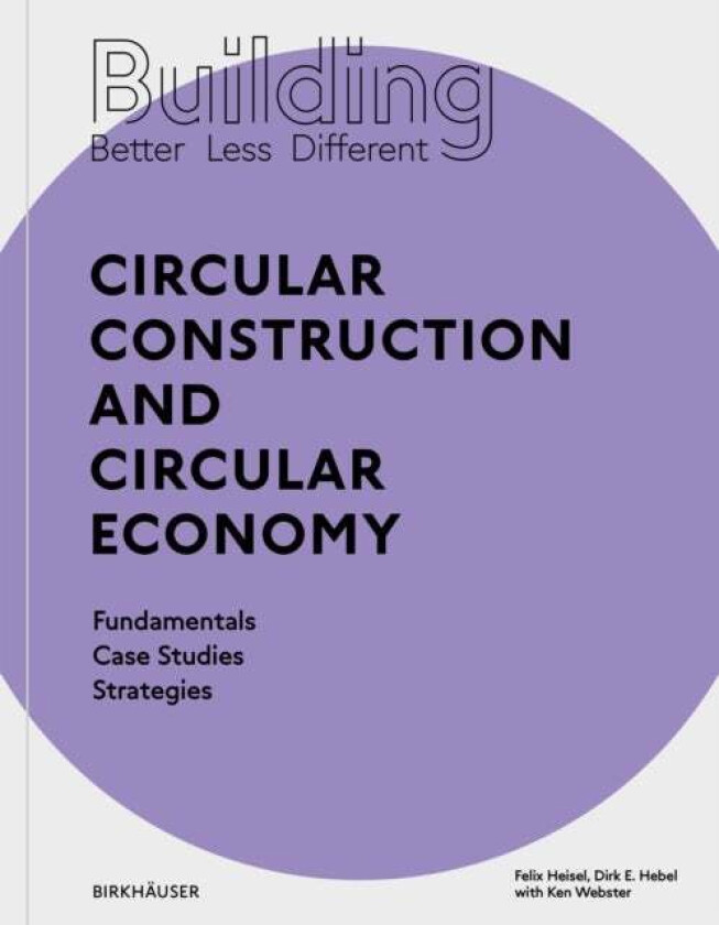 Building Better - Less - Different: Circular Construction and Circular Economy av Felix Hebel Dirk E. Heisel