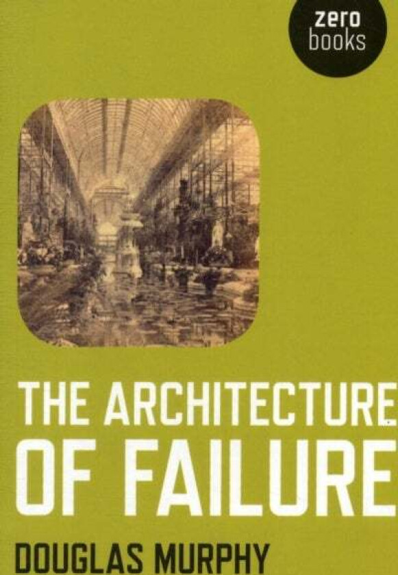 Architecture of Failure, The av Douglas Murphy