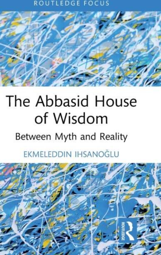 The Abbasid House of Wisdom av Ekmeleddin Ihsanoglu